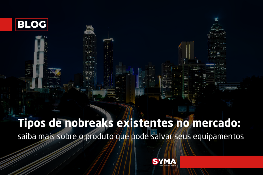 Tipos de nobreaks existentes no mercado: saiba mais sobre o produto que pode salvar seus equipamentos