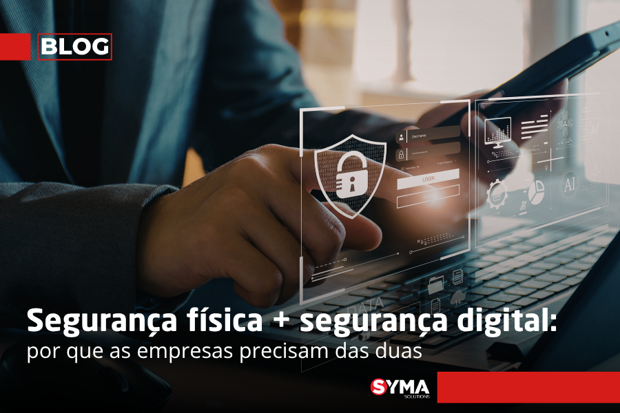 Segurança física + segurança digital: por que as empresas precisam das duas
